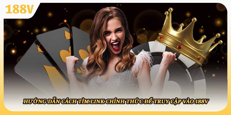 Hướng dẫn cách tìm link chính thức để truy cập vào 188V